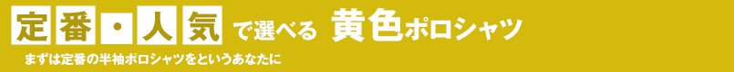 定番・人気で選べるイエロー(黄色)ポロシャツ